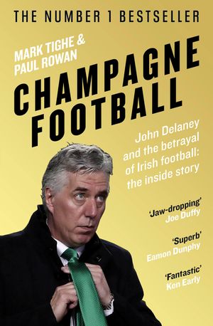 Champagne Football: The Rise and Fall of John Delaney and the Football Association of Ireland image number 0
