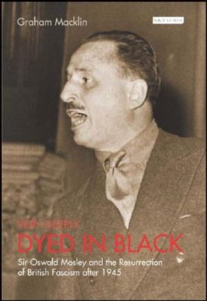 Very Deeply Dyed in Black: Sir Oswald Mosley and the Resurrection of British Fascism After 1945 image number 0