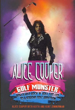 Alice Cooper, Golf Monster : How a Wild Rock 'N' Roll Life Led to a Serious Golf Addiction image number 0