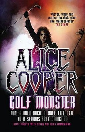 Alice Cooper, Golf Monster: How a Wild Rock 'n' Roll Life Led to a Serious Golf Addiction. Alice Cooper with Keith and Kent Zimmerman image number 0