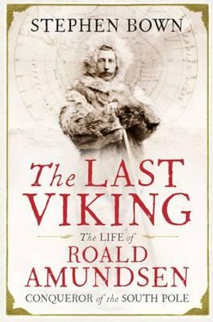 The Last Viking: The Extraordinary Life of Roald Amundsen. Stephen Bown image number 0