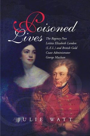 Poisoned Lives: The Regency Poet Letitia Elizabeth Landon (L.E.L.) and British Gold Coast Administrator George MacLean image number 0
