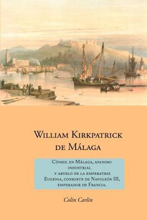 William Kirkpatrick de M Laga: C Nsul En M Laga, Afanoso Industrial y Abuelo de La Emperatriz Eugenia, Consorte de Napole N III, Emperador de Francia image number 0