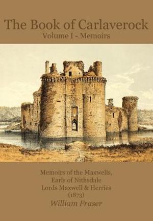 The Book of Carlaverock Volume I - Memoirs of the Maxwells, Earls of Nithsdale, Lords Maxwell & Herries (1873) image number 0