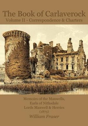 The Book of Carlaverock Volume 2 - Correspondence and Charters of the Maxwells, Earls of Nithsdale, Lords Maxwell & Herries (1873) image number 0