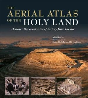 The Aerial Atlas of the Holy Land: Discover the Great Sites of History from the Air. John Bowker image number 0