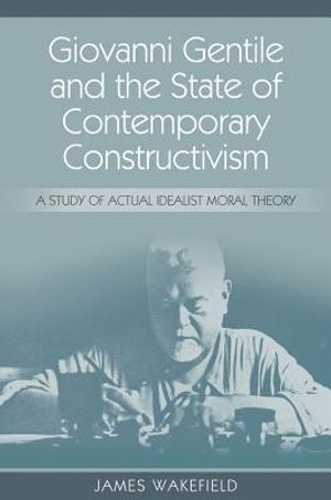 Giovanni Gentile and the State of Contemporary Constructivism: A Study of Actual Idealist Moral Theory image number 0