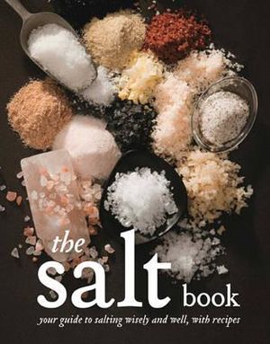 The Salt Book: A Guide to Salting Wisely and Well, with Recipes. Fritz Gubler, David Glynn image number 0