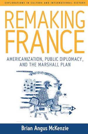 Remaking France: Americanization, Public Diplomacy, and the Marshall Plan image number 0