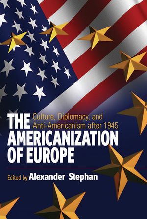 The Americanization of Europe: Culture, Diplomacy, and Anti-Americanism After 1945 image number 0