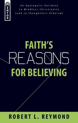 Faith's Reasons for Believing: An Apologetic Antidote to Mindless Christianity (and Thoughtless Atheism) image number 0