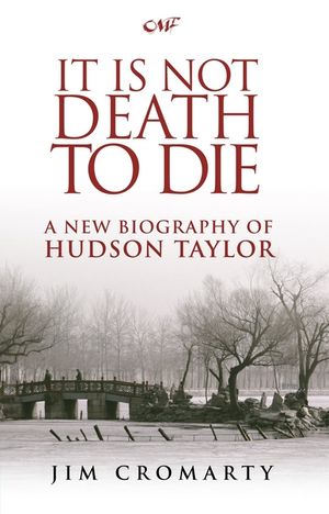 It Is Not Death to Die: A New Biography of Hudson Taylor image number 0