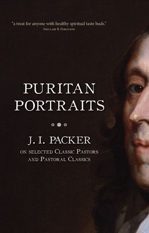 Puritan Portraits: J. I. Packer on Selected Classic Pastors and Pastoral Classics image number 0