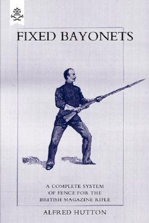 Fixed Bayonets - A Complete System of Fence for the British Magazine Rifle. image number 0