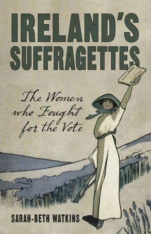 Ireland's Suffragettes: The Women Who Fought for the Vote image number 0