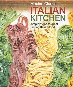 Maxine Clark's Italian Kitchen: Simple Steps to Great Tasting Italian Food image number 0