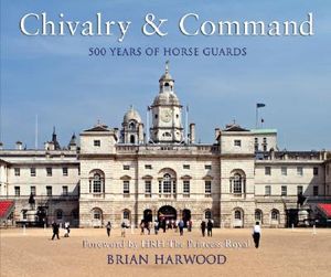 Chivalry and Command: 500 Years of Horse Guards image number 0