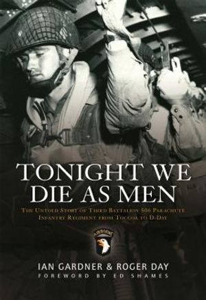 Tonight We Die as Men: The Untold Story of Third Battalion 506 Parachute Infantry Regiment from Toccoa to D-Day image number 0