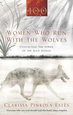 Women Who Run with the Wolves: Contacting the Power of the Wild Woman. Clarissa Pinkola Ests image number 0