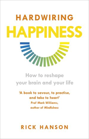 Hardwiring Happiness : How to Reshape Your Brain and Your Life image number 0