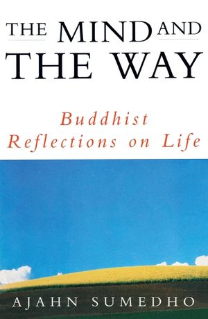 The Mind and the Way: Buddhist Reflections on Life. Ajahn Sumedho image number 0