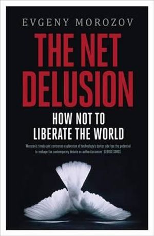 The Net Delusion: How Not to Liberate the World. by Evgeny Morozov image number 0