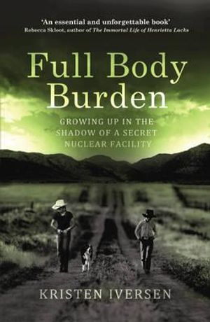 Full Body Burden: Growing Up in the Shadow of a Secret Nuclear Facility. Kristen Iversen image number 0