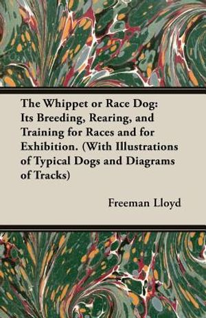 The Whippet or Race Dog: Its Breeding, Rearing, and Training for Races and for Exhibition. (With Illustrations of Typical Dogs and Diagrams of image number 0
