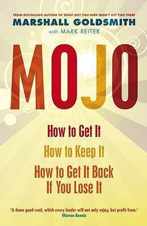 Mojo: How to Get It, How to Keep It, How to Get It Back When You Lose It. Marshall Goldsmith with Mark Reiter image number 0