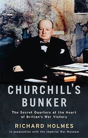 Churchill's Bunker: The Secret Headquarters at the Heart of Britain's Victory. Richard Holmes image number 0