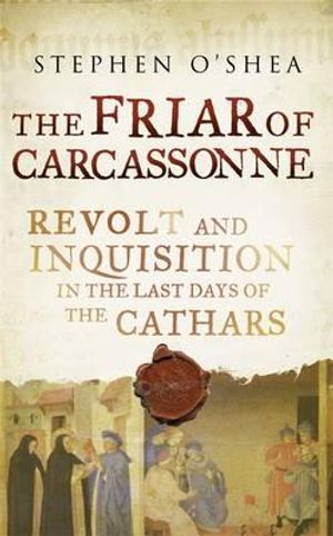 The Friar of Carcassonne: Heresy and Inquisition in the Last Days of the Cathars. Stephen O'Shea image number 0