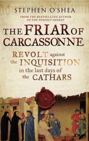 The Friar of Carcassonne: Revolt Against the Inquisition in the Last Days of the Cathars. Stephen O'Shea image number 0