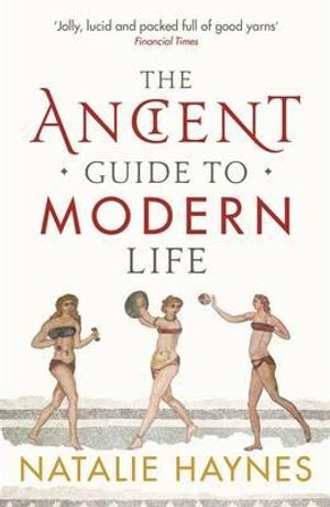 The Ancient Guide to Modern Life. Natalie Haynes image number 0