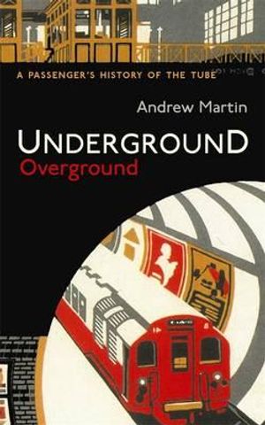 Underground, Overground: A Passenger's History of the Tube. Andrew Martin image number 0
