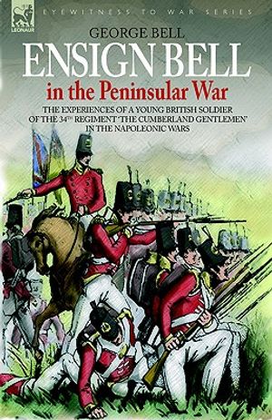 Ensign Bell in the Peninsular War - The Experiences of a Young British Soldier of the 34th Regiment 'The Cumberland Gentlemen' in the Napoleonic Wars image number 0