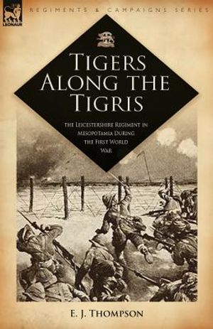 Tigers Along the Tigris: The Leicestershire Regiment in Mesopotamia During the First World War image number 0