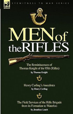 Men of the Rifles: The Reminiscences of Thomas Knight of the 95th (Rifles) by Thomas Knight; Henry Curling's Anecdotes by Henry Curling & image number 0