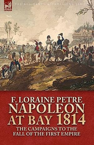 Napoleon at Bay, 1814: The Campaigns to the Fall of the First Empire image number 0