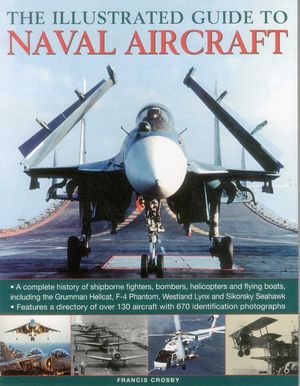 The Illustrated Guide to Naval Aircraft: A Complete History of Shipbourne Fighters, Bombers, Helicopters and Flying Boats, Including the Grumman Helic image number 0