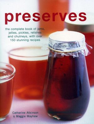 Preserves: The Complete Book of Jams, Jellies, Pickles, Relishes and Chutneys, with Over 150 Stunning Recipes image number 0