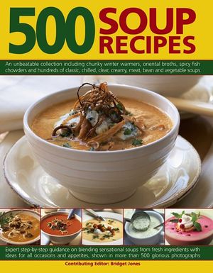 500 Soup Recipes: An Unbeatable Collection Including Chunky Winter Warmers, Oriental Broths, Spicy Fish Chowders and Hundreds of Classic image number 0