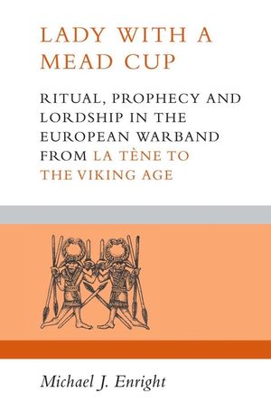 Lady with a Mead Cup: Ritual, Prophecy and Lordship in the European Warband from La Tene to the Viking Age image number 0