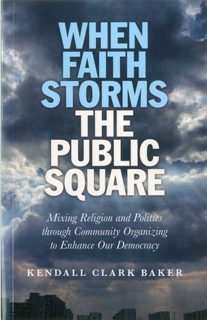 When Faith Storms the Public Square: Mixing Religion and Politics Through Community Organizing to Enhance Our Democracy image number 0