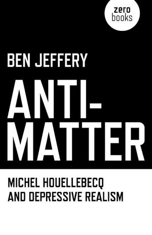 Anti-Matter: Michel Houellebecq and Depressive Realism image number 0