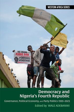 Democracy and Nigeria's Fourth Republic: Governance, Political Economy, and Party Politics 1999-2023 image number 0
