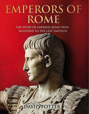 Emperors of Rome: The Story of Imperial Rome from Julius Caesar to the Last Emperor. David Potter image number 0