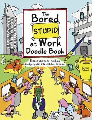 The Bored Stupid at Work Doodle Book: Escape Your Mind-Numbing Drudgery with This Scribble-In Book image number 0