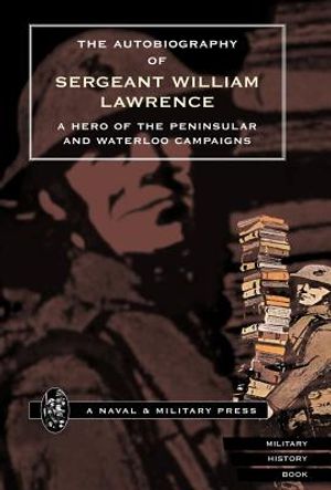 Autobiography of Sergeant William Lawrence. a Hero of the Peninsular and Waterloo Campaigns. image number 0