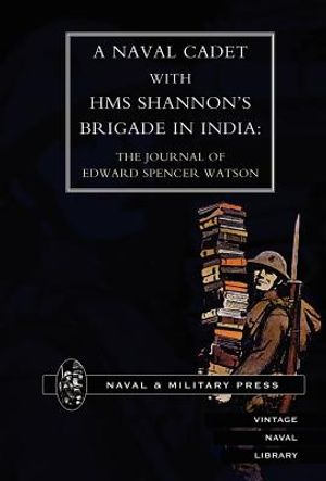 Naval Cadet with HMS Shannon's Brigade in India: The Journal of Edward Spencer Watson image number 0