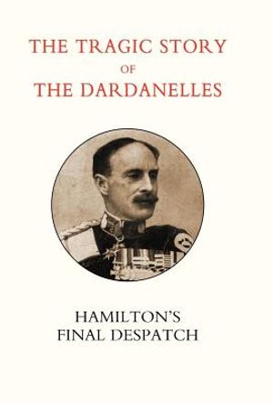 Tragic Story of the Dardanelles. Ian Hamilton's Final Despatch image number 0